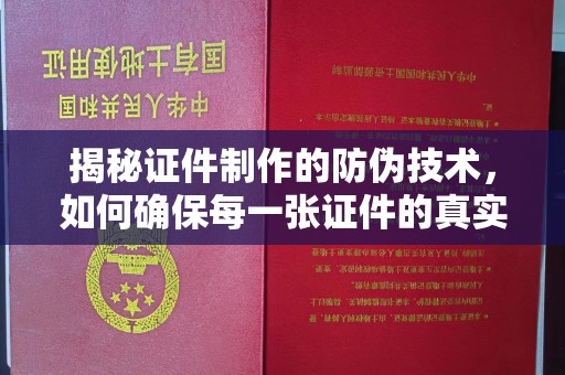 镇平揭秘证件制作的防伪技术，如何确保每一张证件的真实性